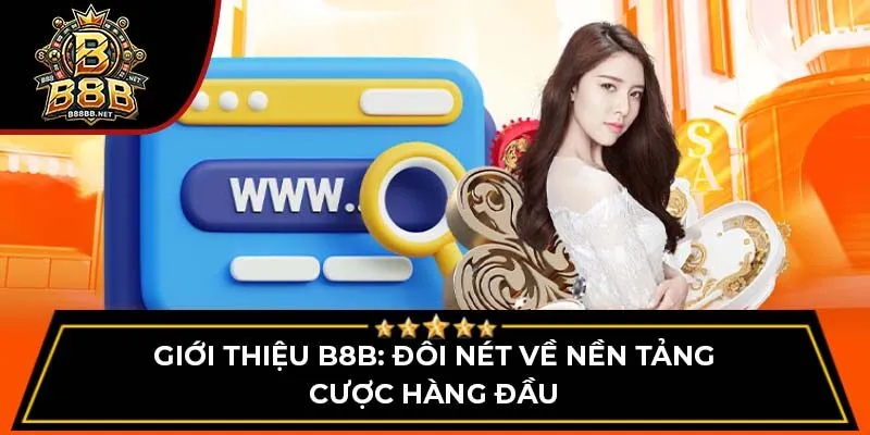 Giới thiệu B8B: Đôi nét về nền tảng cược hàng đầu