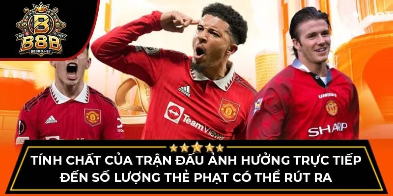 Tính chất của trận đấu ảnh hưởng trực tiếp đến số lượng thẻ phạt có thể rút ra